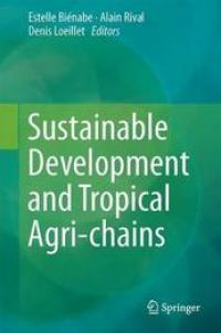 Sustainable development and tropical agri-chains, Estelle Biénabe, Alain Rival, Denis Loeillet (ed.), Springer, 2017.